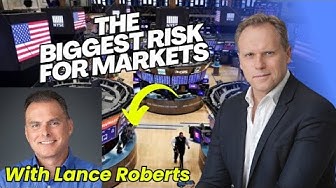 THE BIGGEST RISK FOR MARKETS RIGHT NOW (with Lance Roberts)